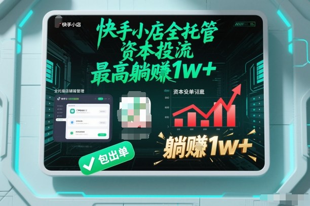 【快手小店全托管】资本投流，包出单，最高躺賺1w+【揭秘】-极速搞钱云网创