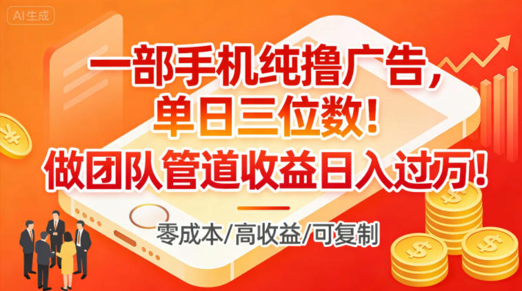 一部手机纯撸广告,单日三位数,做团队管道收益日入过1W-极速搞钱云网创