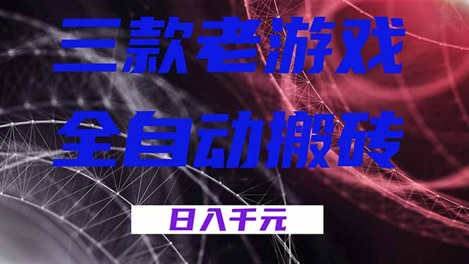 三款老游戏全自动搬砖,无需人工,日入1k,新手小白轻松做!-极速搞钱云网创