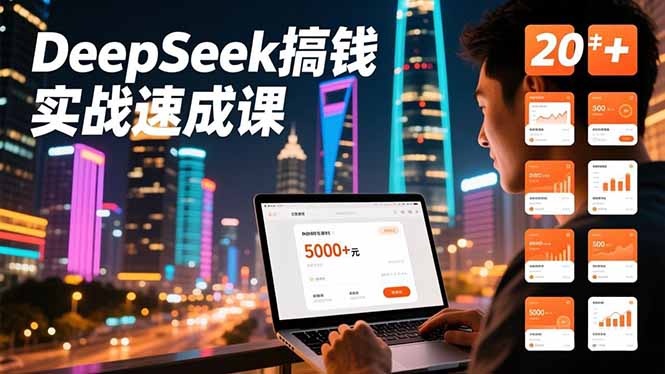 DeepSeek搞钱实战速成课,20+内容模板、剪辑发布、带货闭环,首月收益超过5000元-极速搞钱云网创