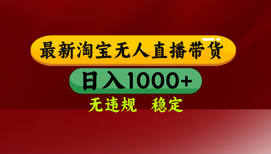 【最新】淘宝无人直播，独家技术，日入2K+，无违规无封号，可矩阵，长期稳定-极速搞钱云网创
