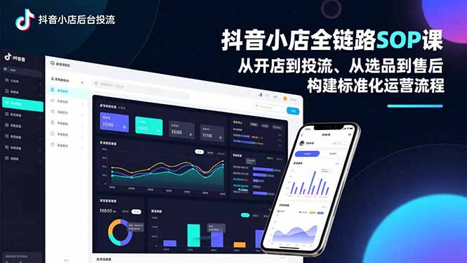 抖音小店全链路SOP课,从开店到投流、从选品到售后,构建标准化运营流程-极速搞钱云网创