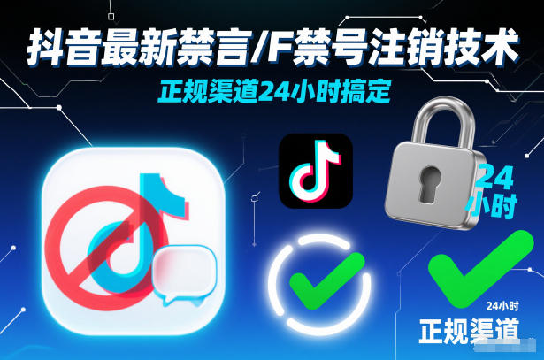 抖音最新禁言/F禁号注销技术,正规渠道24小时搞定-极速搞钱云网创