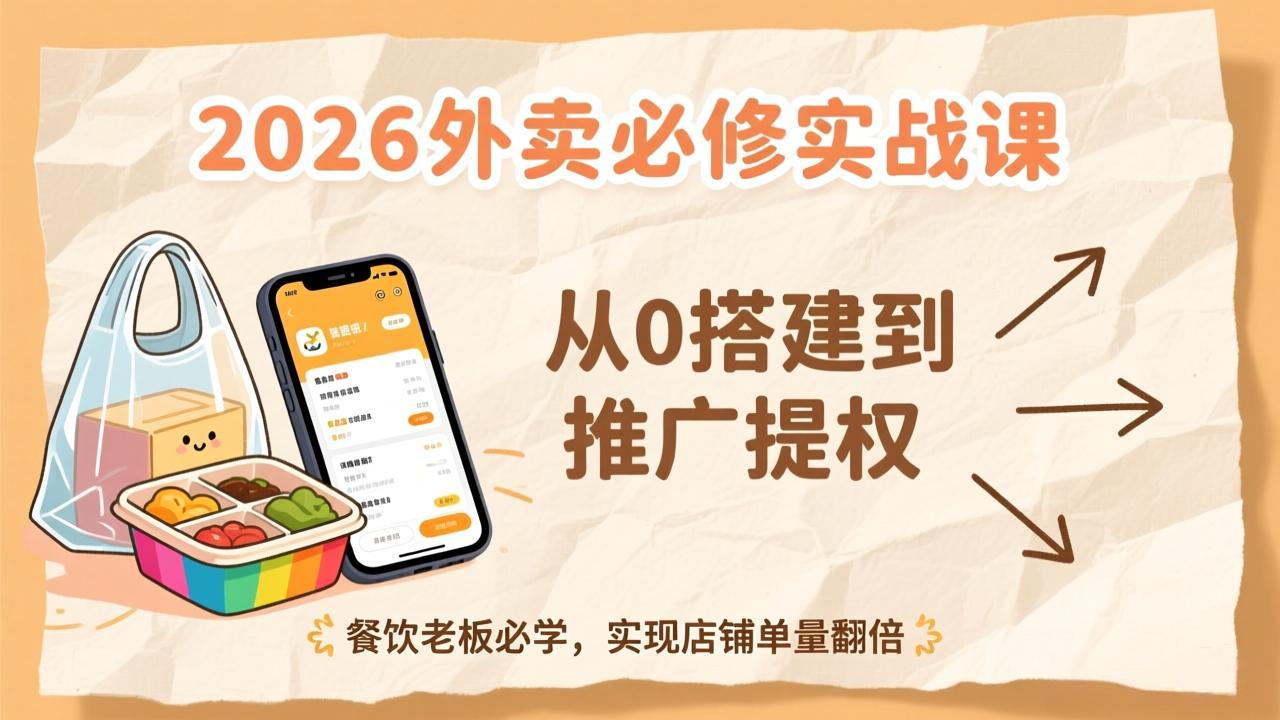 2026外卖必修实战课:从0搭建到推广提权,餐饮老板必学,实现店铺单量翻倍-极速搞钱云网创