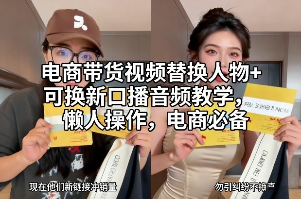 电商带货视频替换人物+可换新口播音频教学,懒人操作,电商必备-极速搞钱云网创