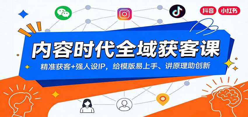 内容时代全域获客课：精准获客+强人设IP，给模版易上手、讲原理助创新-极速搞钱云网创