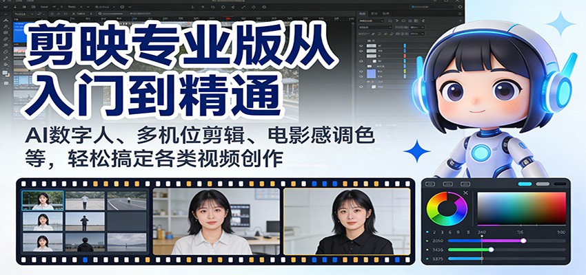 剪映专业版从入门到精通:AI数字人、多机位剪辑、电影感调色等,轻松搞定各类视频创作-极速搞钱云网创