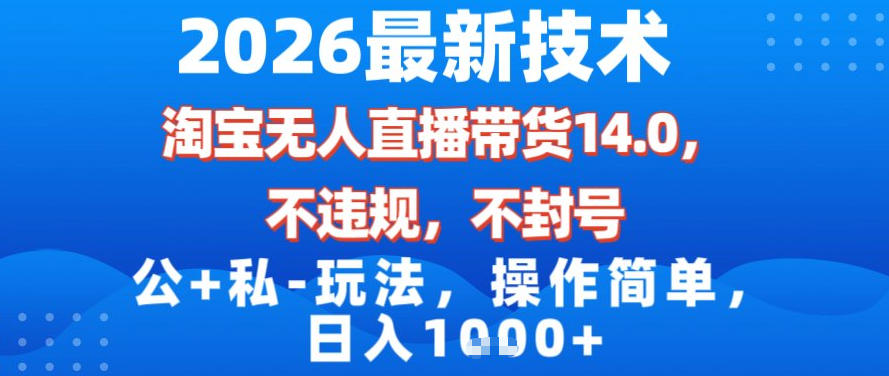 2026最新技术,淘宝无人直播带货14.0,不封号,不违规,公+私玩法,操作简单,日入1k【揭秘】-极速搞钱云网创